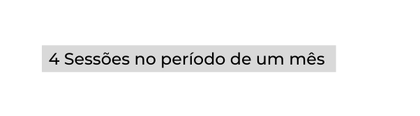 4 Sessões no período de um mês